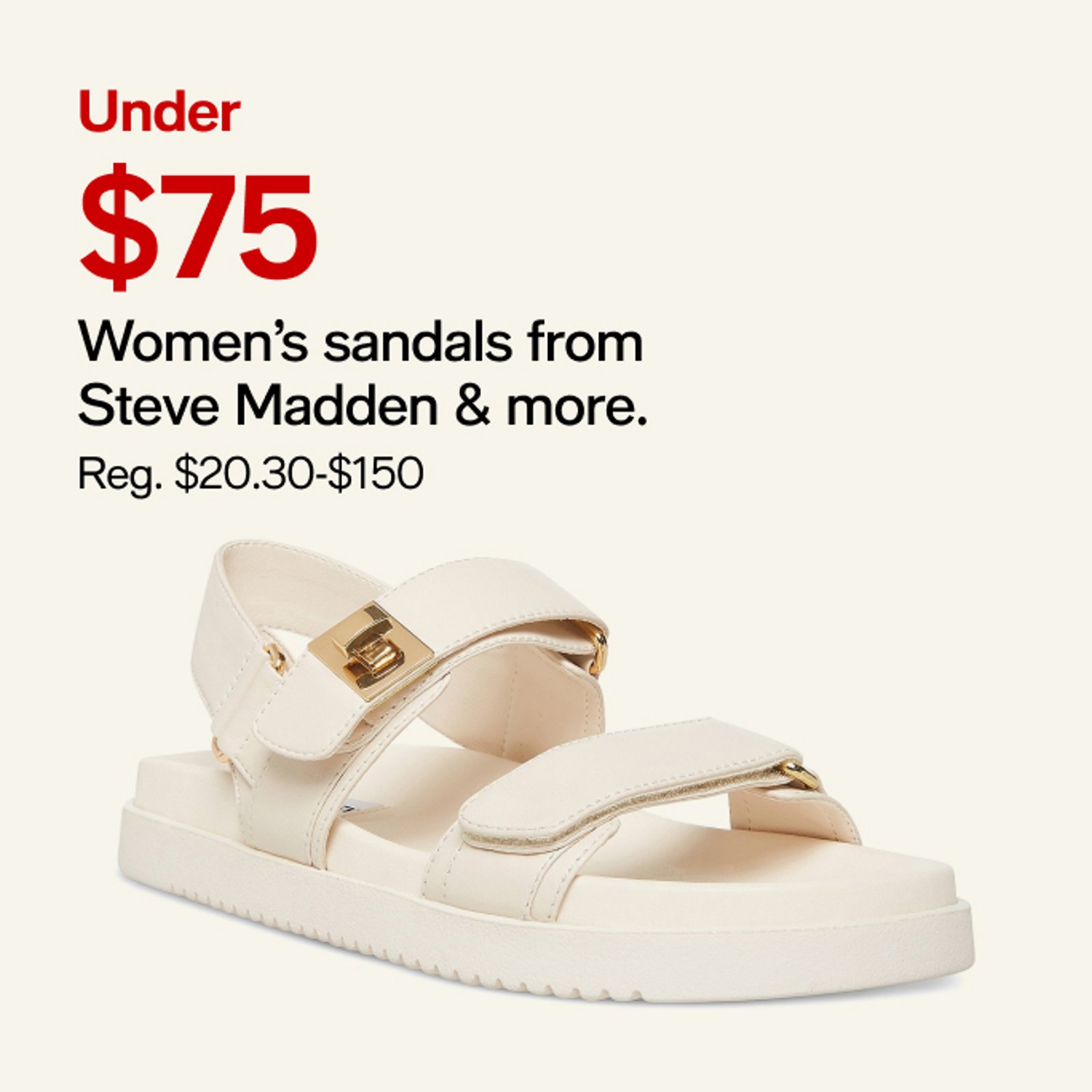 Under $75 Women's sandals from Steve MAdden & more.