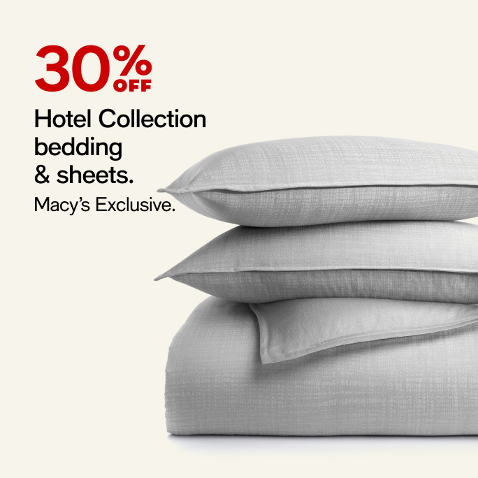 30% OFF Hotel Collection bedding & sheets.